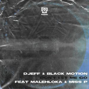 Djeff e Black Motion – Don’t Let Me Go (feat. Malehloka e Miss P)