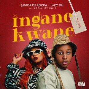 Junior De Rocka e Lady Du – Inganekwane (Matha Wena) [feat. KDD e Ntwana_R]