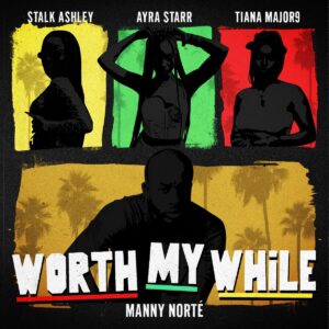 Manny Norté – Worth My (feat. Stalk Ashley, Ayra Starr e Tiana Major9)