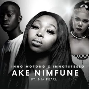 Inno Motong e Imnotsteelo – Ake Nimfune (feat. Nia Pearl)