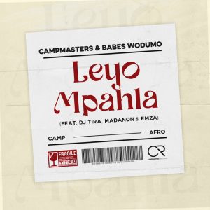 Campmasters E Babes Wodumo – Leyo Mpahla (feat. DJ Tira, Madanon E Emza)