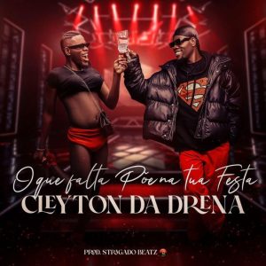 Cleyton Da Drena – O Que Falta Põe Na tua Festa