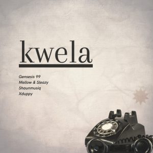 Genesis 99, DJ Maphorisa, Mellow e Sleazy – Kwela (feat. Shaunmusiq e Xduppy)