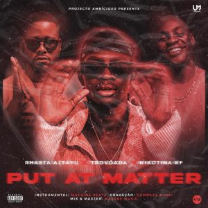 Rhasta Altafu – Put At Matter (feat. Trovoada e Nikotina KF)