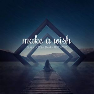 Dlala Lazz e LeMark – Make a Wish (feat. KTWO)