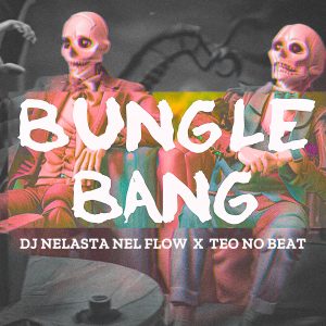 Dj Nelasta Nel Flow e Teo No Beat – Bungle Bang