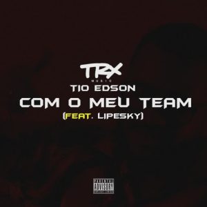 Tio Edson – Com O Meu Team (feat. LipeSky)