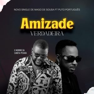Mago De Sousa – Amizade Verdadeira (feat. Puto Português)