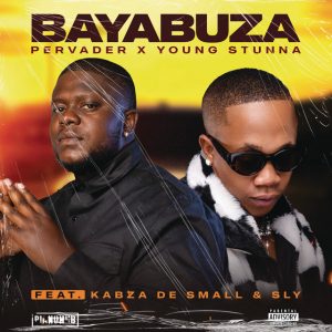 Pervader e Young Stunna – Bayabuza (feat. Kabza De Small e SLY)