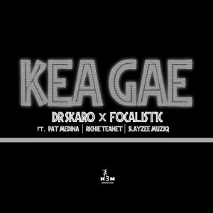 Dr Skaro e Focalistic – Kea Gae (feat. Pat Medina, Richie Teanet e SlayZee MusiQ)