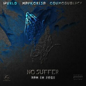 WurlD – No Suffer (3am in Jozi) [feat. ODUMODUBLVCK e DJ Maphorisa]