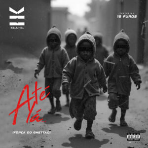 Killa Hill – Até Lá (Força do Ghettão) (feat. 12 Furos)