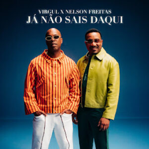 Virgul e Nelson Freitas – Já Não Sais Daqui