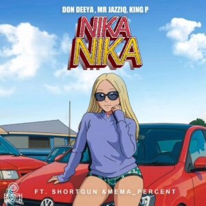 Don Deeya, Mr JazziQ e King P – NIKA NIKA (feat. Shortgun e Mema Percent)