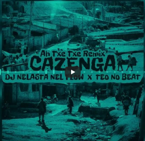 Dj Nelasta Nel Flow e Teo No Beat – Ah Txe Txe Remix (Cazenga)