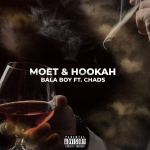 Bala Boy – Moet & Hookah (feat. Chads)