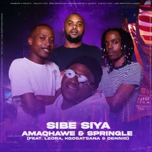 AMAQHAWE e Springle – Sibe Siya (feat. Leora, Kgosatsana e Dennis)