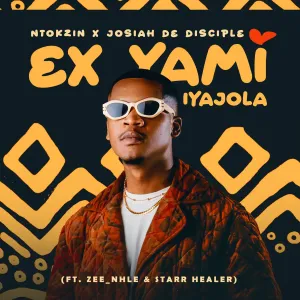 Ntokzin e Josiah De Disciple – Ex Yami Iyajola (feat. Zee_nhle e Starr Healer)