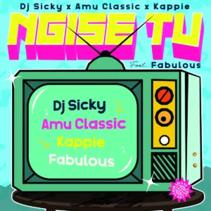 DJ Sicky, Amu Classic e Kappie – Ngise TV (feat. Fabulous)