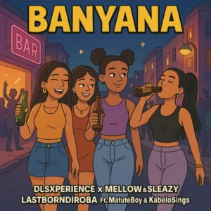 Dls Xperience, Mellow, Sleazy e LastBornDiroba – Banyana (feat. Matute Boy e Kabelo Sings)