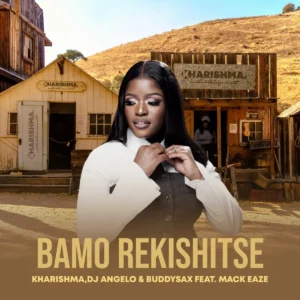 Kharishma, DJ Angelo e Buddy Sax – Bamo Rekishitse (feat. Mack Eaze)