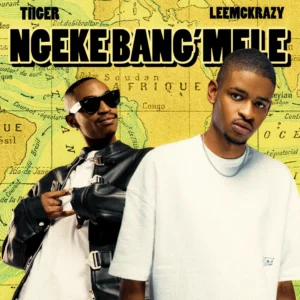 Tiiger e LeeMcKrazy – Ngeke Bang’Mele (feat. QuayR Musiq e King Deep)
