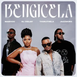 Mawhoo, GL_Ceejay e Thukuthela – Bengicela (feat. Jazzworx)